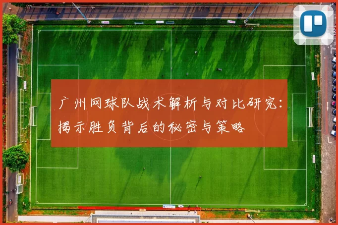 广州网球队战术解析与对比研究：揭示胜负背后的秘密与策略