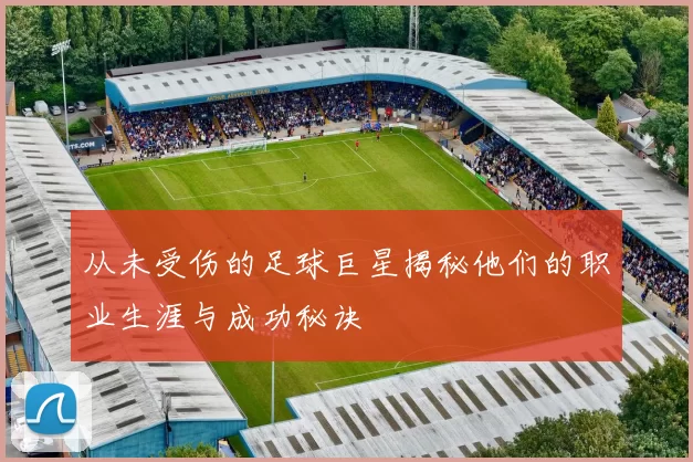 从未受伤的足球巨星揭秘他们的职业生涯与成功秘诀
