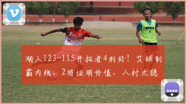 湖人123-115开拓者4利好！艾顿制霸内线，2将证明价值，八村太稳