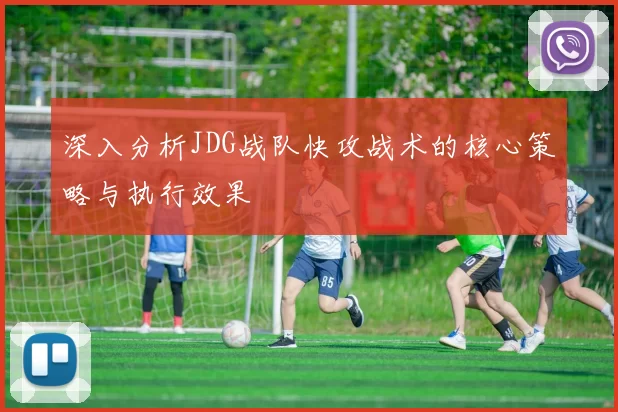 深入分析JDG战队快攻战术的核心策略与执行效果