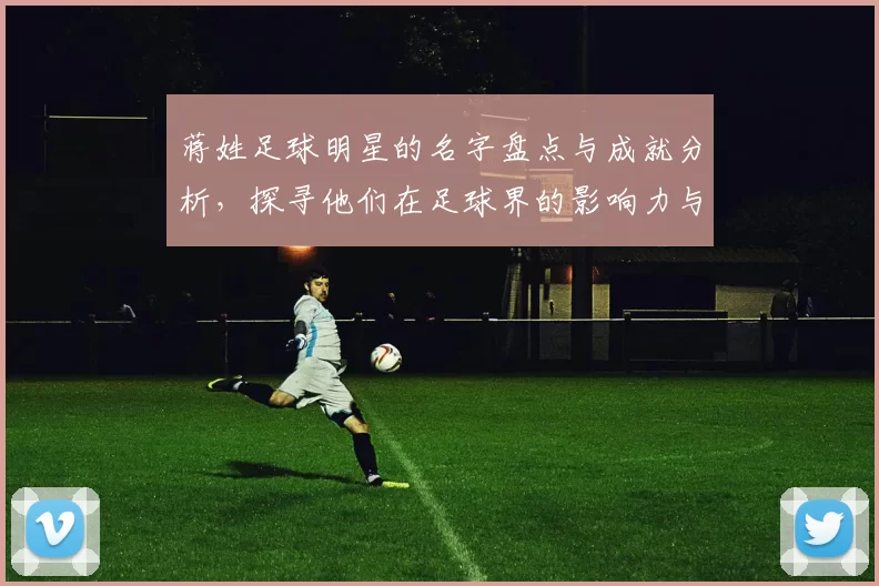 蒋姓足球明星的名字盘点与成就分析，探寻他们在足球界的影响力与贡献