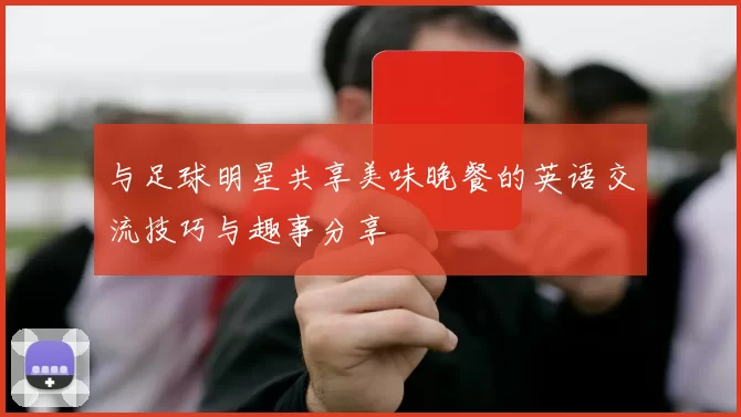 与足球明星共享美味晚餐的英语交流技巧与趣事分享