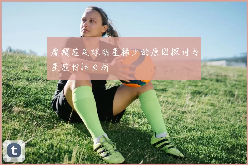 摩羯座足球明星稀少的原因探讨与星座特性分析