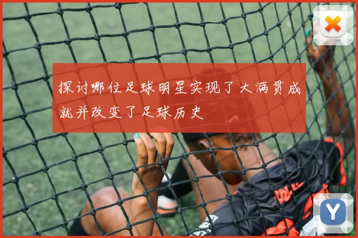 探讨哪位足球明星实现了大满贯成就并改变了足球历史