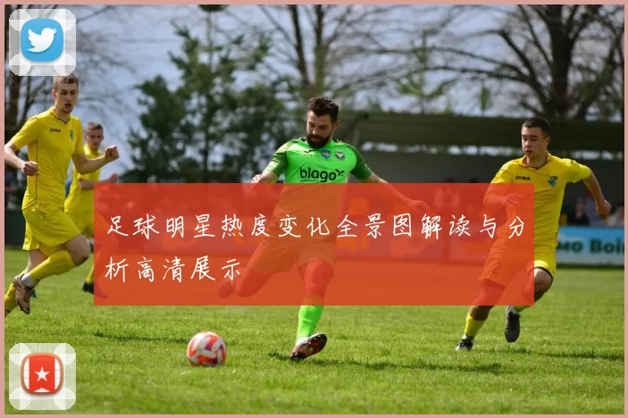 足球明星热度变化全景图解读与分析高清展示