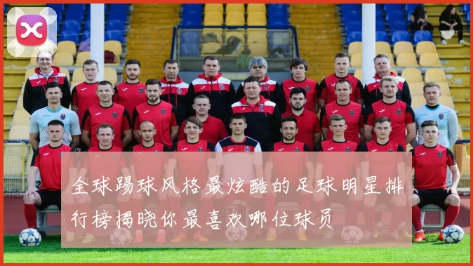全球踢球风格最炫酷的足球明星排行榜揭晓你最喜欢哪位球员