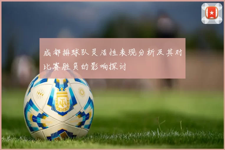成都排球队灵活性表现分析及其对比赛胜负的影响探讨
