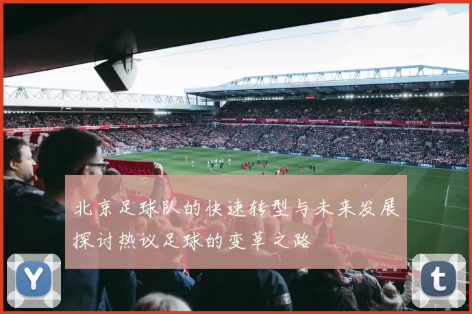 北京足球队的快速转型与未来发展探讨热议足球的变革之路